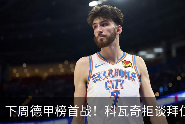下周德甲榜首战！科瓦奇拒谈拜仁：多特周中还有一场德国杯要踢