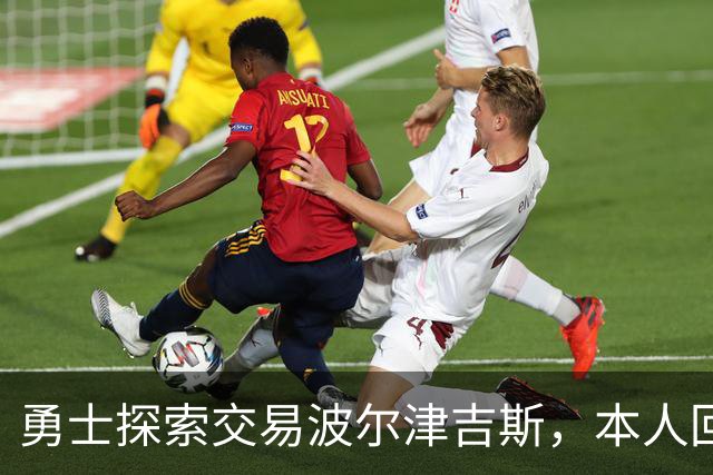 勇士探索交易波尔津吉斯，本人回应：别瞎诊断，我没艾滋