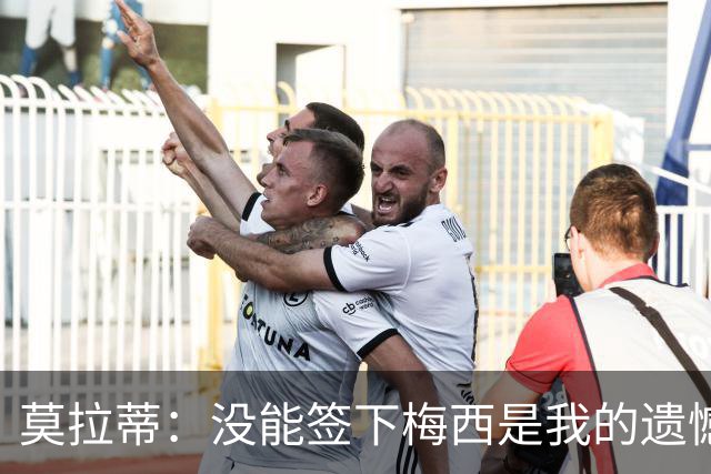 莫拉蒂：没能签下梅西是我的遗憾，穆里尼奥去皇马我也接受