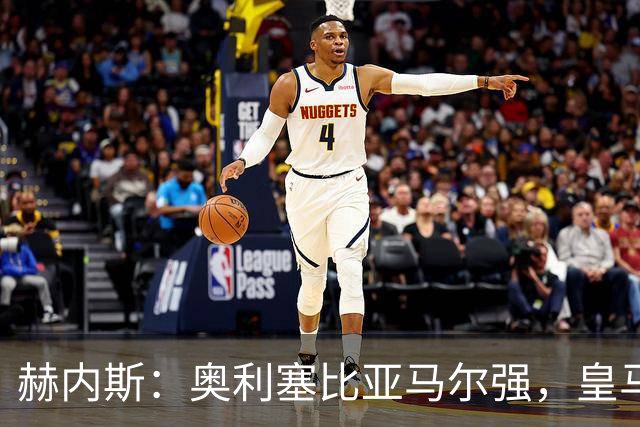 赫内斯：奥利塞比亚马尔强，皇马想买是胡扯